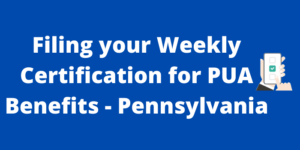 Filing your Weekly Certification for PUA Benefits Pennsylvania