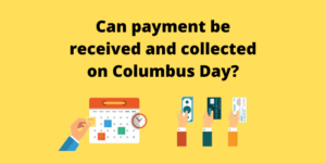 Can payment be received and collected on Columbus Day