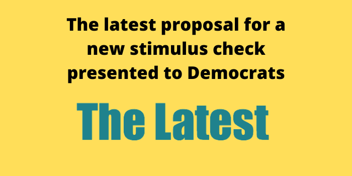 The latest proposal for a new stimulus check presented to Democrats