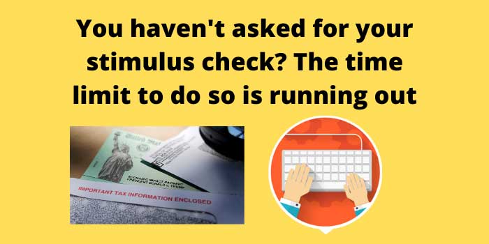 You haven't asked for your stimulus check The time limit to do so is running out