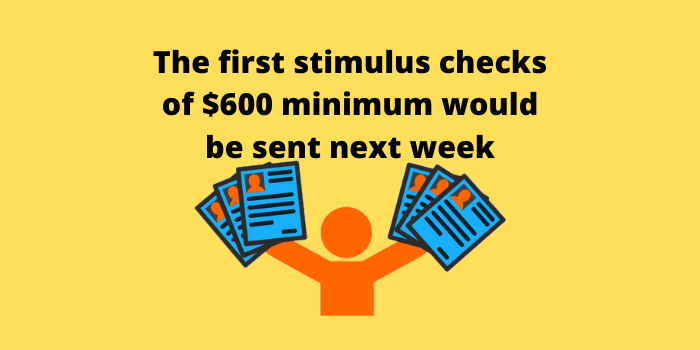 The first stimulus checks of $600 minimum would be sent next week