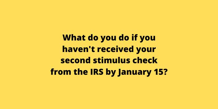 What do you do if you haven't received your second stimulus check from the IRS by January 15