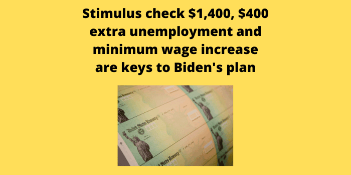 Stimulus check $1,400, $400 extra unemployment and minimum wage increase are keys to Biden's plan