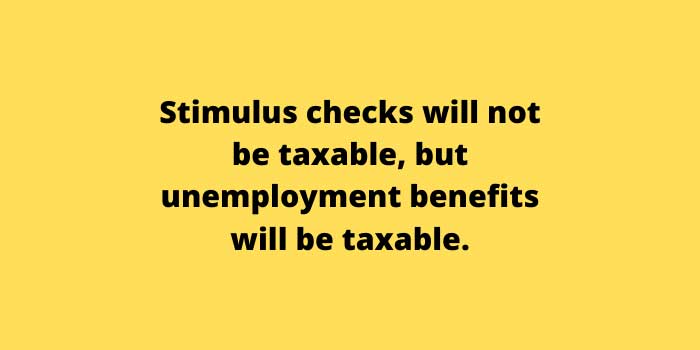 Stimulus checks will not be taxable, but unemployment benefits will be taxable
