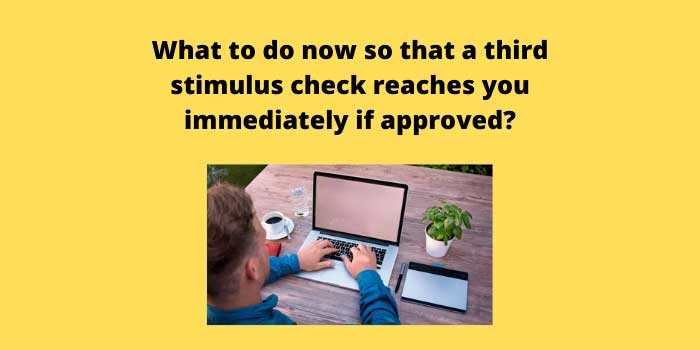 What to do now so that a third stimulus check reaches you immediately if approved