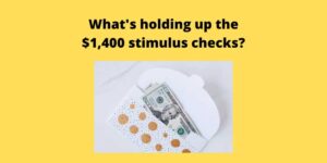 What's holding up the $1,400 stimulus checks