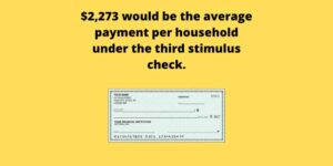 $2,273 would be the average payment per household under the third stimulus check.
