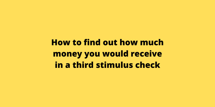 How to find out how much money you would receive in a third stimulus check