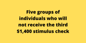 Five groups of individuals who will not receive the third $1,400 stimulus check
