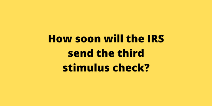 How soon will the IRS send the third stimulus check