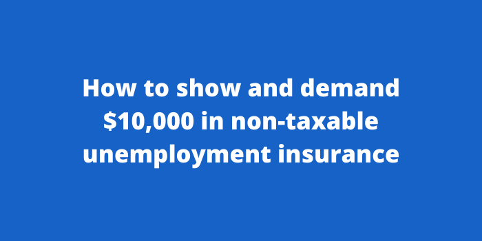 How to show and demand $10,000 in non taxable unemployment insurance