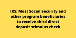 IRS Most Social Security and other program beneficiaries to receive third direct deposit stimulus check