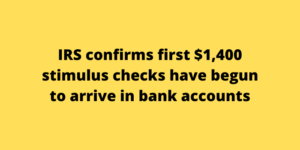 IRS confirms first $1,400 stimulus checks have begun to arrive in bank accounts