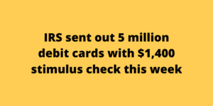 IRS sent out 5 million debit cards with $1,400 stimulus check this week