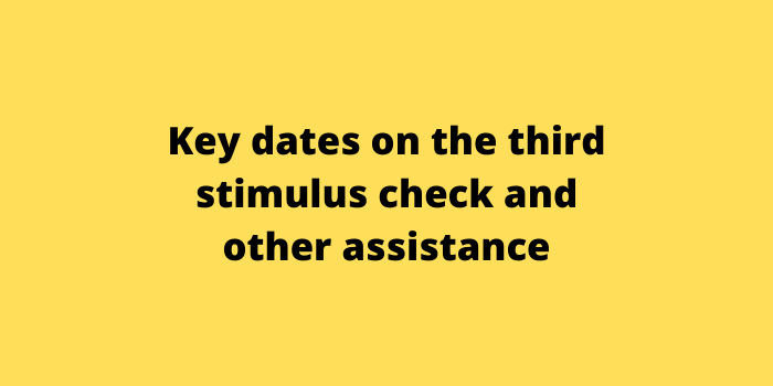 Key dates on the third stimulus check and other assistance