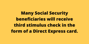 Many Social Security beneficiaries will receive third stimulus check in the form of a Direct Express card