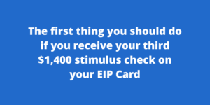 The first thing you should do if you receive your third $1,400 stimulus check on your EIP Card