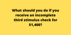 What should you do if you receive an incomplete third stimulus check for $1,400