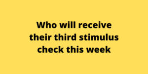 Who will receive their third stimulus check this week