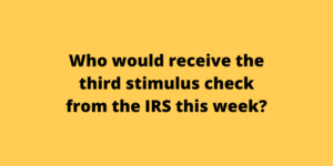 Who would receive the third stimulus check from the IRS this week
