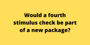 Would a fourth stimulus check be part of a new package