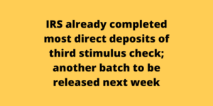 IRS already completed most direct deposits of third stimulus check; another batch to be released next week