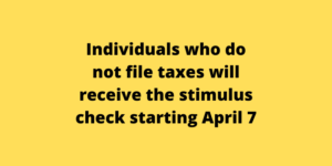 Individuals who do not file taxes will receive the stimulus check starting April 7