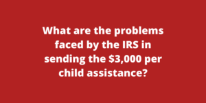 What are the problems faced by the IRS in sending the $3,000 per child assistance