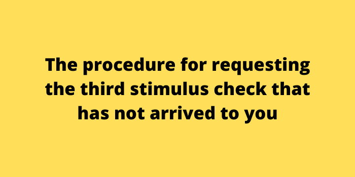 The procedure for requesting the third stimulus check that has not arrived to you