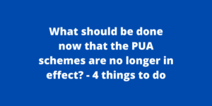 What should be done now that the PUA schemes are no longer in effect 4 things to do