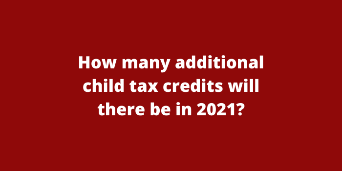 How many additional child tax credits will there be in 2021