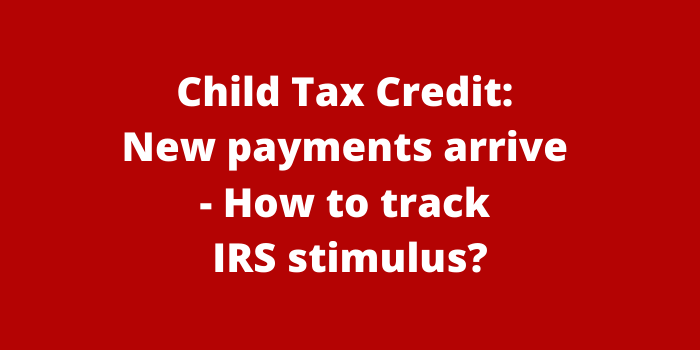 Child Tax Credit New payments arrive How to track IRS stimulus