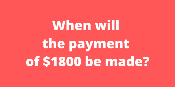 When will the payment of $1800 be made