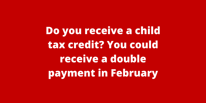 Do you receive a child tax credit You could receive a double payment in February
