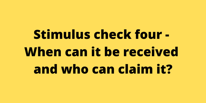 Stimulus check four When can it be received and who can claim it