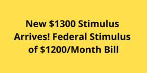 New $1300 Stimulus Arrives! Federal Stimulus of $1200Month Bill