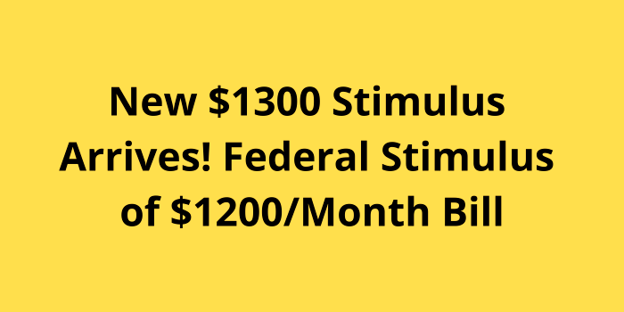 New $1300 Stimulus Arrives! Federal Stimulus of $1200Month Bill