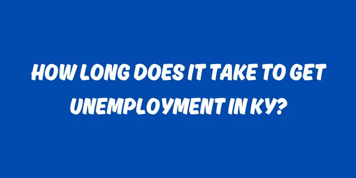 HOW LONG DOES IT TAKE TO GET UNEMPLOYMENT IN KY