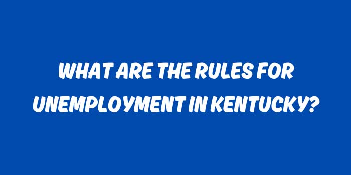 WHAT ARE THE RULES FOR UNEMPLOYMENT IN KENTUCKY